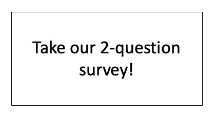 Take our two question survey!